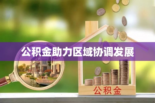 清溪公积金助力区域协调发展