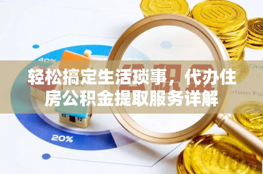 清溪轻松搞定生活琐事，代办住房公积金提取服务详解