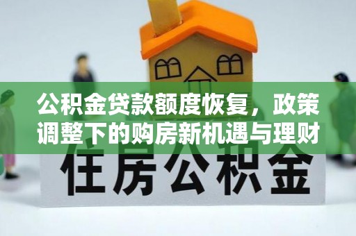 清溪公积金贷款额度恢复，政策调整下的购房新机遇与理财规划