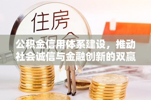 清溪公积金信用体系建设，推动社会诚信与金融创新的双赢之道
