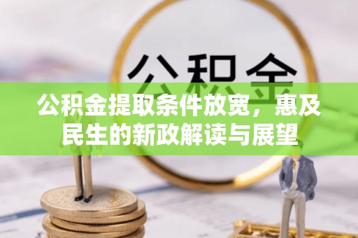 清溪公积金提取条件放宽，惠及民生的新政解读与展望