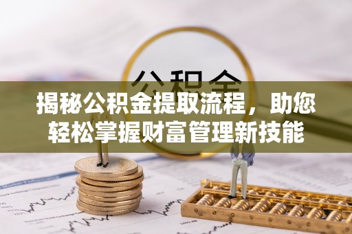 清溪揭秘公积金提取流程，助您轻松掌握财富管理新技能