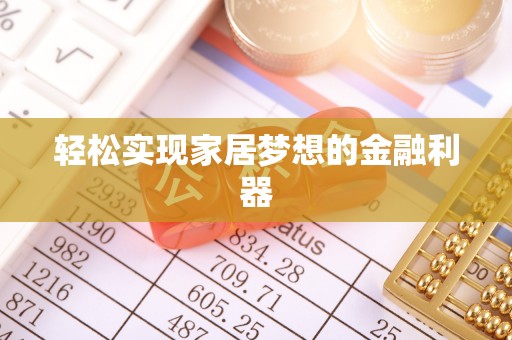 清溪轻松实现家居梦想的金融利器
