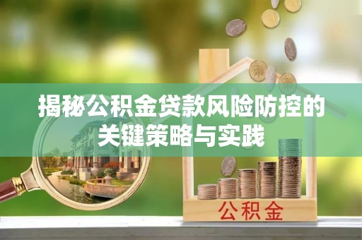 清溪揭秘公积金贷款风险防控的关键策略与实践