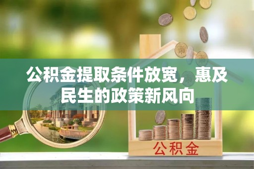 清溪公积金提取条件放宽，惠及民生的政策新风向