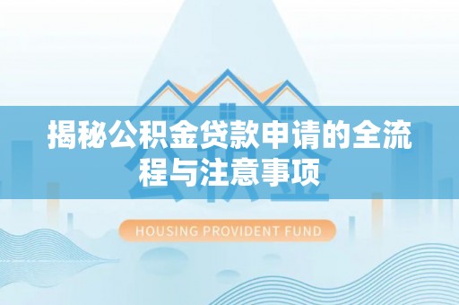 清溪揭秘公积金贷款申请的全流程与注意事项