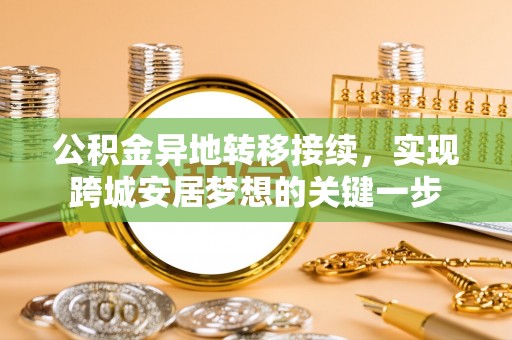 清溪公积金异地转移接续，实现跨城安居梦想的关键一步