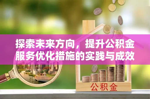 清溪探索未来方向，提升公积金服务优化措施的实践与成效
