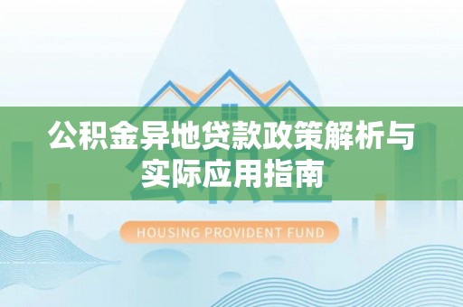 清溪公积金异地贷款政策解析与实际应用指南