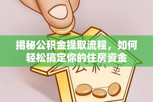 清溪揭秘公积金提取流程，如何轻松搞定你的住房资金