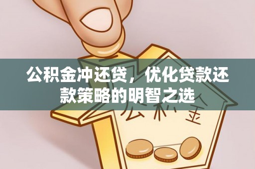 清溪公积金冲还贷，优化贷款还款策略的明智之选