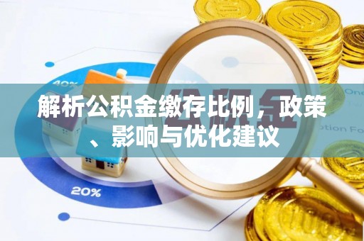 清溪解析公积金缴存比例，政策、影响与优化建议