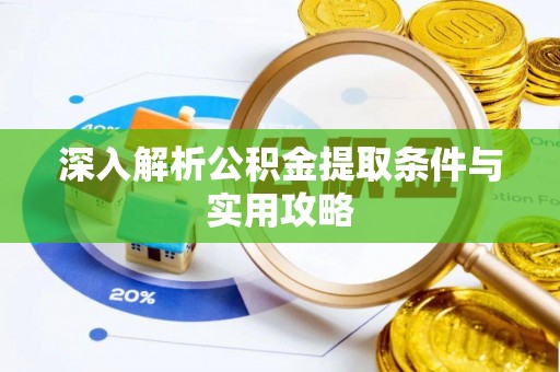 清溪深入解析公积金提取条件与实用攻略