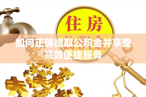 清溪如何正确提取公积金并享受高效便捷服务